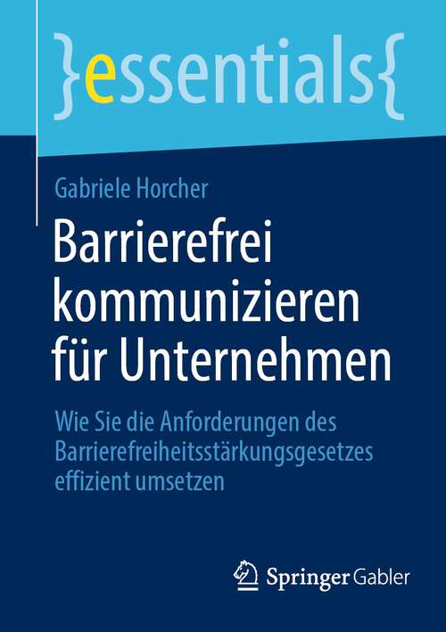 Book cover of Barrierefrei kommunizieren für Unternehmen: Wie Sie die Anforderungen des Barrierefreiheitsstärkungsgesetzes effizient umsetzen (2024) (essentials)