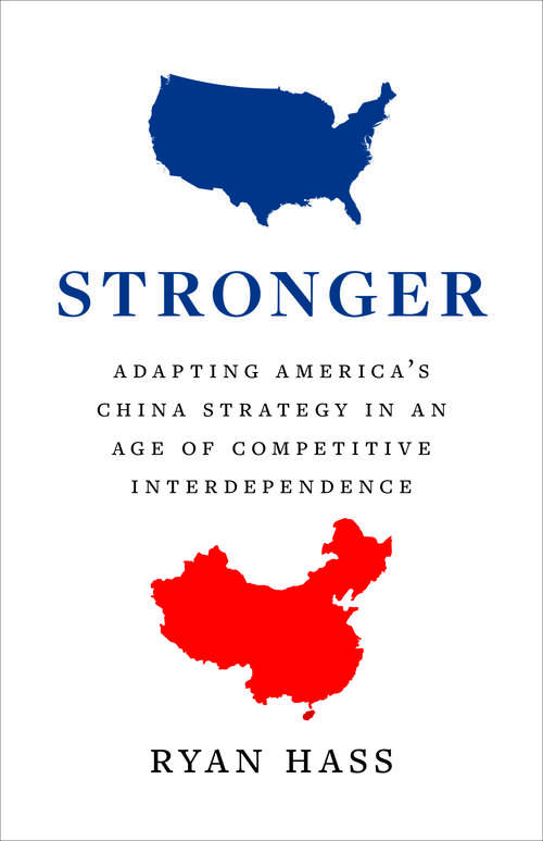 Stronger: Adapting America’s China Strategy in an Age of Competitive Interdependence