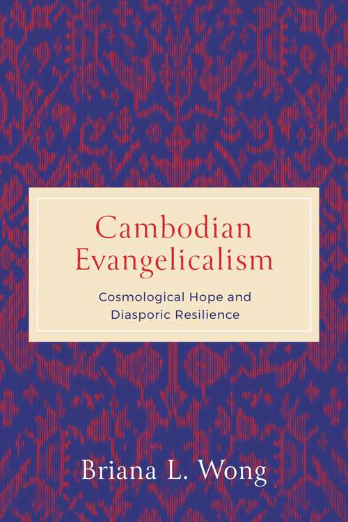 Book cover of Cambodian Evangelicalism: Cosmological Hope and Diasporic Resilience (World Christianity)