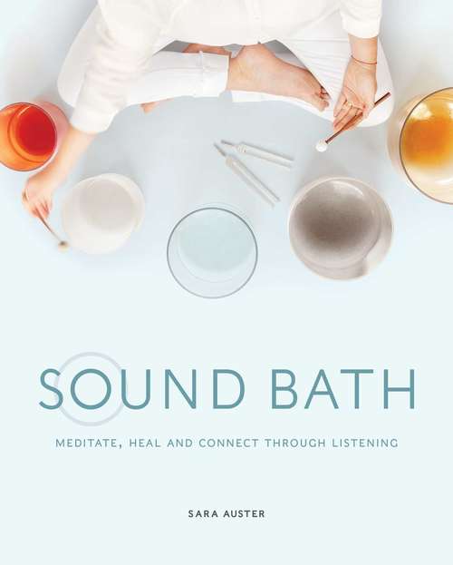 Book cover of Sound Bath: Meditate, Heal and Connect through Listening