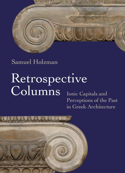 Book cover of Retrospective Columns: Ionic Capitals and Perceptions of the Past in Greek Architecture