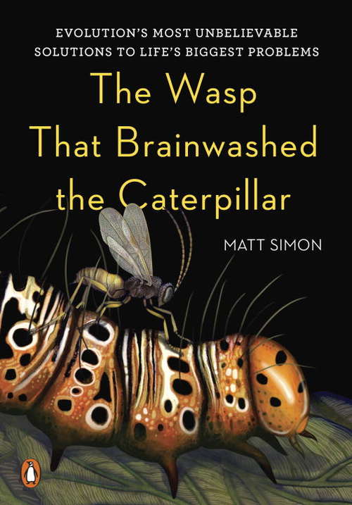 Book cover of The Wasp That Brainwashed the Caterpillar: Evolution's Most Unbelievable Solutions to Life's Biggest Problems