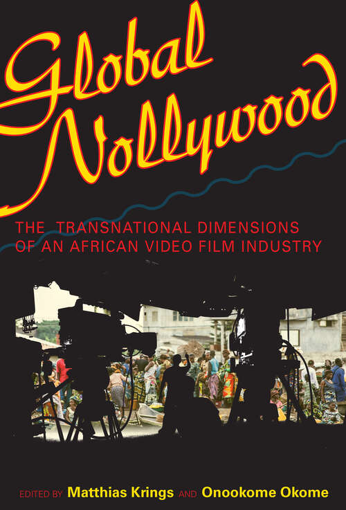 Book cover of Global Nollywood: The Transnational Dimensions Of An African Video Film Industry (African Expressive Cultures)