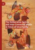 The Deliberative System and Inter-Connected Media in Times of Uncertainty (The Palgrave Macmillan Series in International Political Communication)