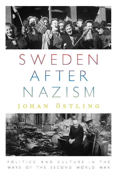 Book cover of Sweden after Nazism: Politics and Culture in the Wake of the Second World War
