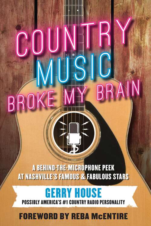 Book cover of Country Music Broke My Brain: A Behind-the-Microphone Peek at Nashville's Famous & Fabulous Stars