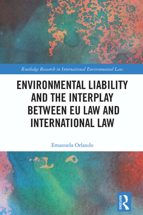 Book cover of Environmental Liability and the Interplay between EU Law and International Law (Routledge Research in International Environmental Law)