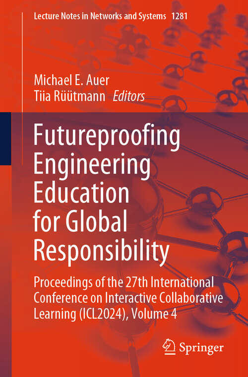 Book cover of Futureproofing Engineering Education for Global Responsibility: Proceedings of the 27th International Conference on Interactive Collaborative Learning (ICL2024), Volume 4 (Lecture Notes in Networks and Systems #1281)