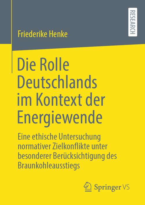 Book cover of Die Rolle Deutschlands im Kontext der Energiewende: Eine ethische Untersuchung normativer Zielkonflikte unter besonderer Berücksichtigung des Braunkohleausstiegs (1. Aufl. 2022)