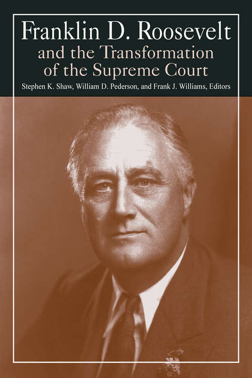 Franklin D. Roosevelt and the Transformation of the Supreme Court (M. E. Sharpe Library Of Franklin D. Roosevelt Studies Ser. #Vol. 3)