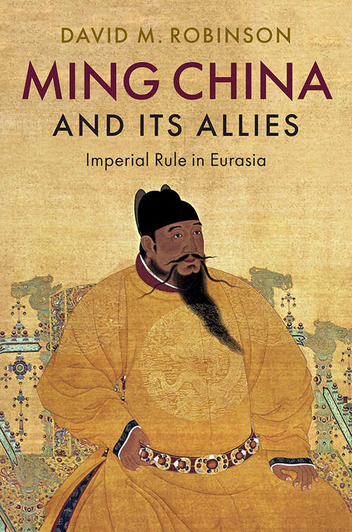 Ming China and its Allies: Imperial Rule in Eurasia