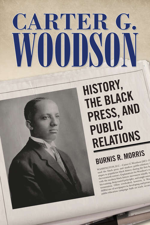 Book cover of Carter G. Woodson: History, the Black Press, and Public Relations (EPub Single) (Race, Rhetoric, and Media Series)