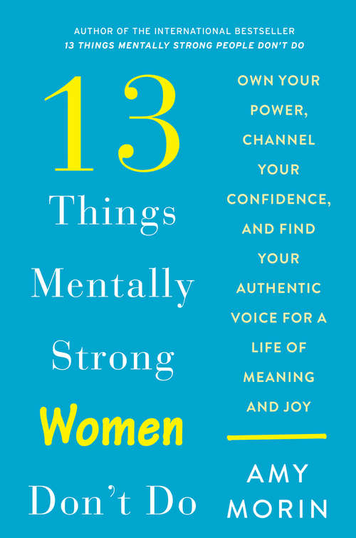 Book cover of 13 Things Mentally Strong Women Don't Do: Own Your Power, Channel Your Confidence, and Find Your Authentic Voice for a Life of Meaning and Joy
