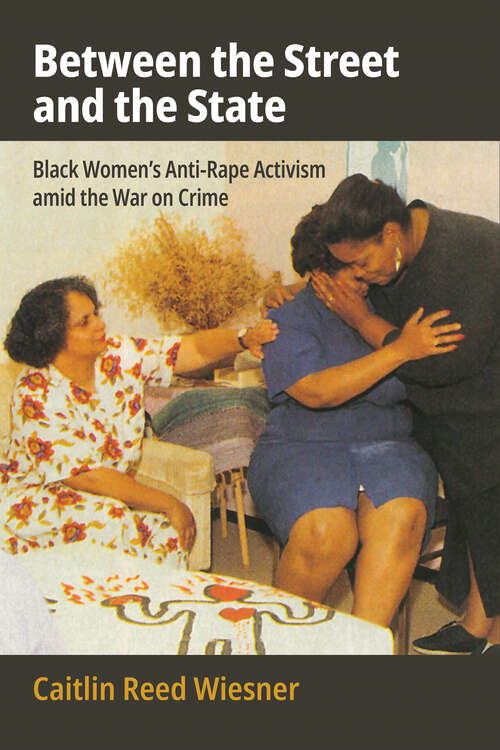 Book cover of Between the Street and the State: Black Women’s Anti-Rape Activism amid the War on Crime (Politics and Culture in Modern America)
