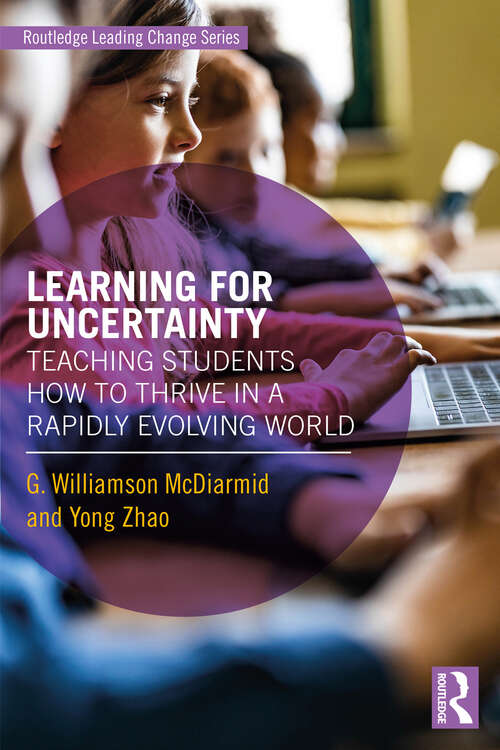 Learning for Uncertainty: Teaching Students How to Thrive in a Rapidly Evolving World (Routledge Leading Change Series)