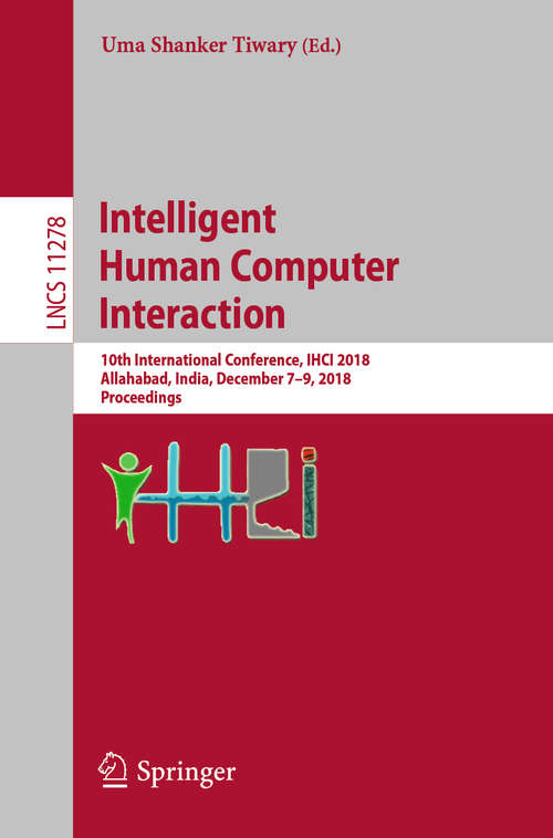 Intelligent Human Computer Interaction: 10th International Conference, IHCI 2018, Allahabad, India, December 7–9, 2018, Proceedings (Lecture Notes in Computer Science #11278)