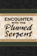 Encounter with the Plumed Serpent: Drama and Power in the Heart of Mesoamerica (Mesoamerican Worlds)