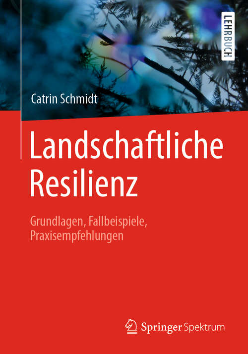 Landschaftliche Resilienz: Grundlagen, Fallbeispiele, Praxisempfehlungen