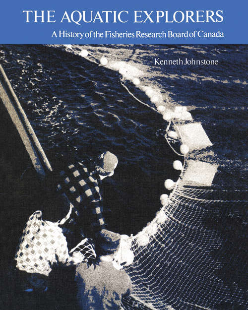 Book cover of The Aquatic Explorers: A History of the Fisheries Research Board of Canada