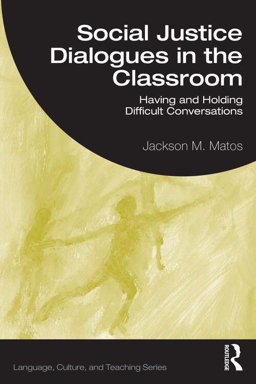 Book cover of Social Justice Dialogues in the Classroom: Having and Holding Difficult Conversations (1) (Language, Culture, and Teaching Series)