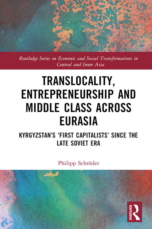 Book cover of Translocality, Entrepreneurship and Middle Class Across Eurasia: Kyrgyzstan’s ‘First Capitalists’ Since the Late Soviet Era (Routledge Series on Economic and Social Transformations in Central and Inner Asia)
