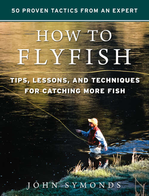 How to Flyfish: Tips, Lessons, and Techniques for Catching More Fish