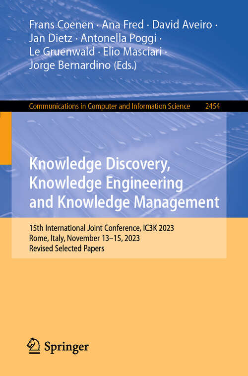 Book cover of Knowledge Discovery, Knowledge Engineering and Knowledge Management: 15th International Joint Conference, IC3K 2023, Rome, Italy, November 13-15, 2023, Revised Selected Papers (Communications in Computer and Information Science #2454)
