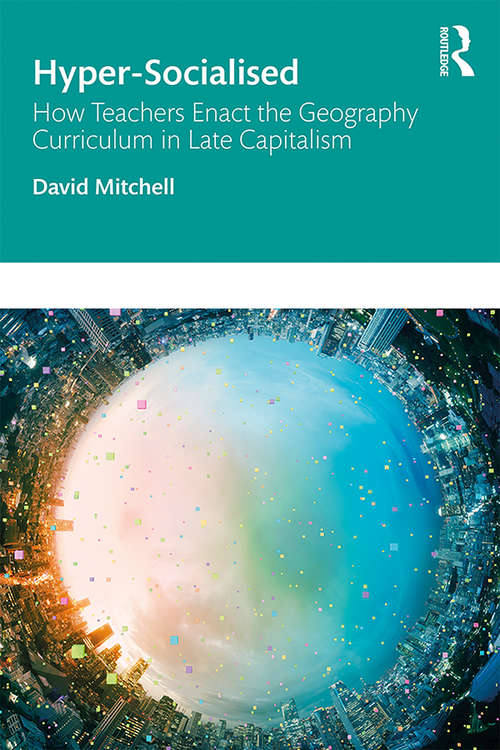 Hyper-Socialised: How Teachers Enact the Geography Curriculum in Late Capitalism