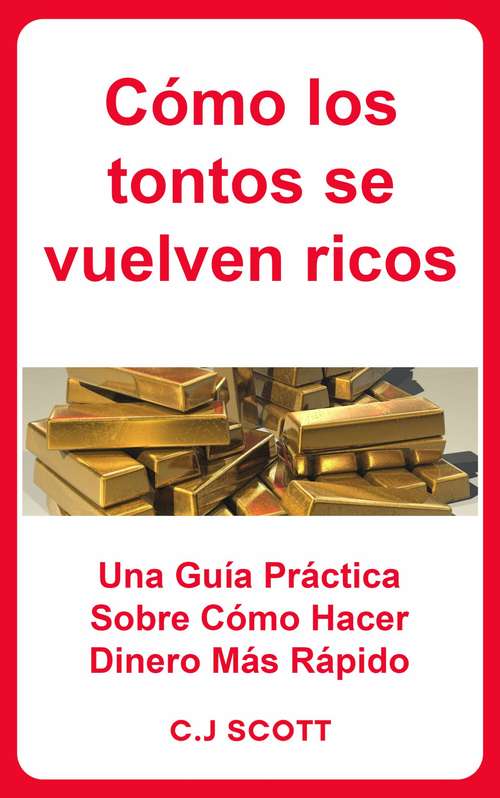 Book cover of Cómo los tontos se vuelven ricos: Una Guía Práctica Sobre Cómo Hacer Dinero Más Rápido