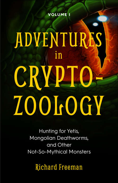 Book cover of Adventures in Cryptozoology Volume 1: Hunting for Yetis, Mongolian Deathworms, and Other Not-So-Mythical Monsters (Adventures In Cryptozoology Ser.)