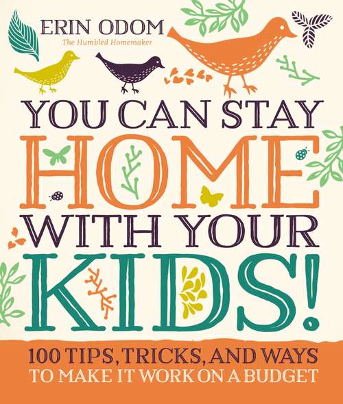 Book cover of You Can Stay Home with Your Kids!: 100 Tips, Tricks, and Ways to Make It Work on a Budget