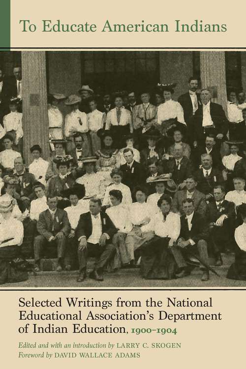 Book cover of To Educate American Indians: Selected Writings from the National Educational Association's Department of Indian Education, 1900–1904 (Indigenous Education #1)