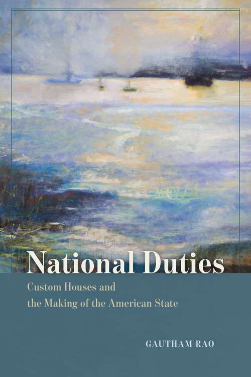 Book cover of National Duties: Custom Houses and the Making of the American State