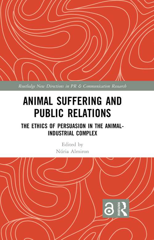 Book cover of Animal Suffering and Public Relations: The Ethics of Persuasion in the Animal-Industrial Complex (1) (Routledge New Directions in PR & Communication Research)