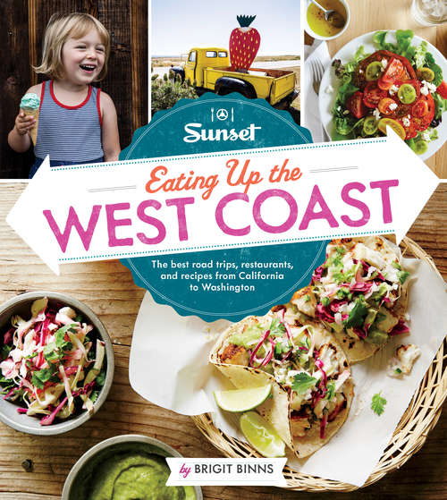 Book cover of SUNSET Eating Up the West Coast: The Best Road Trips, Restaurants, And Recipes From