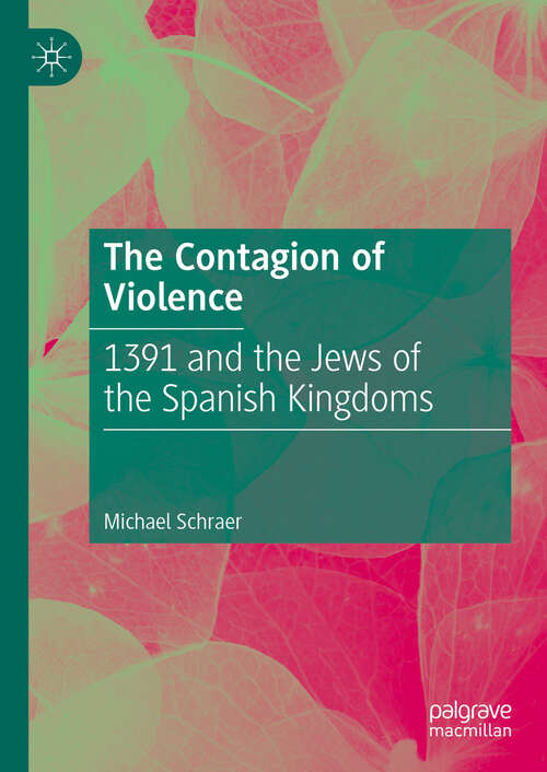 Book cover of The Contagion of Violence: 1391 and the Jews of the Spanish Kingdoms
