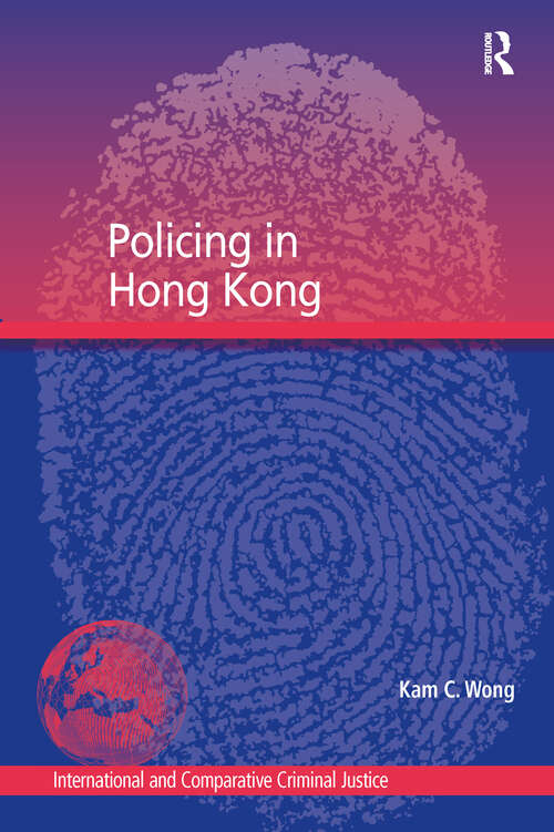 Policing in Hong Kong: History And Reform (International and Comparative Criminal Justice)