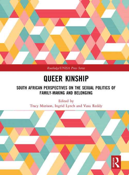 Queer Kinship: South African Perspectives on the Sexual politics of Family-making and Belonging (Routledge/UNISA Press Series)