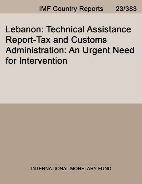 Book cover of Lebanon: Technical Assistance Report-tax And Customs Administration: An Urgent Need For Intervention (Imf Staff Country Reports)