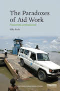 The Paradoxes of Aid Work: Passionate Professionals (Routledge Humanitarian Studies)
