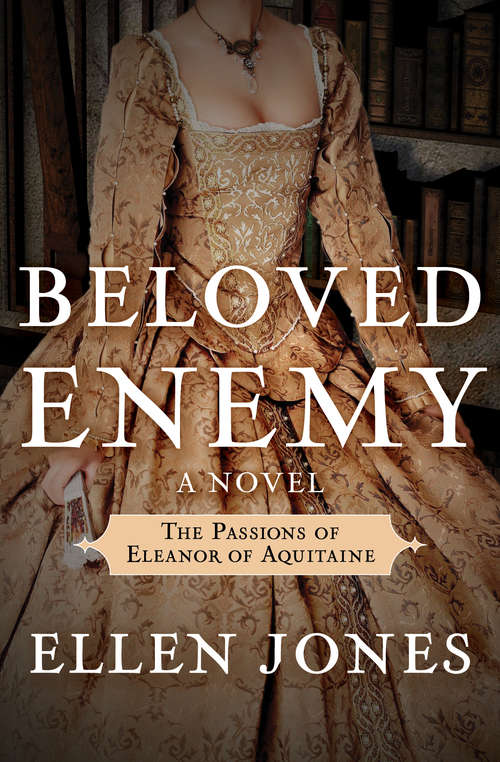 Beloved Enemy: The Passions of Eleanor of Aquitaine: A Novel (The Queens of Love and War #2)