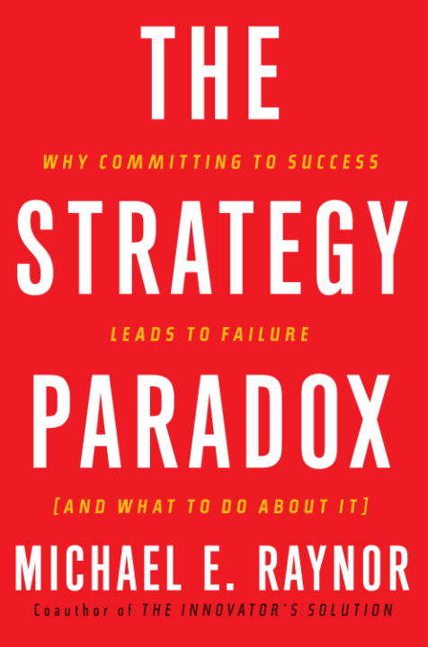 Book cover of The Strategy Paradox: Why Committing to Success Leads to Failure (and What to Do About It)