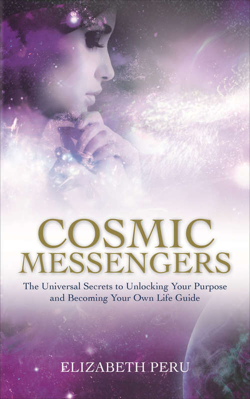 Book cover of Cosmic Messengers: The Universal Secrets to Unlocking Your Purpose and Becoming Your Own Life Guide