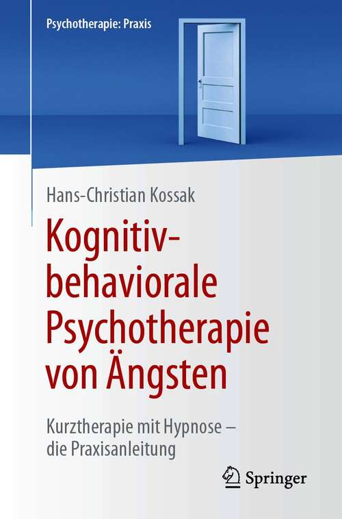 Book cover of Kognitiv-behaviorale Psychotherapie von Ängsten: Kurztherapie mit Hypnose  - die Praxisanleitung (1. Aufl. 2020) (Psychotherapie: Praxis)