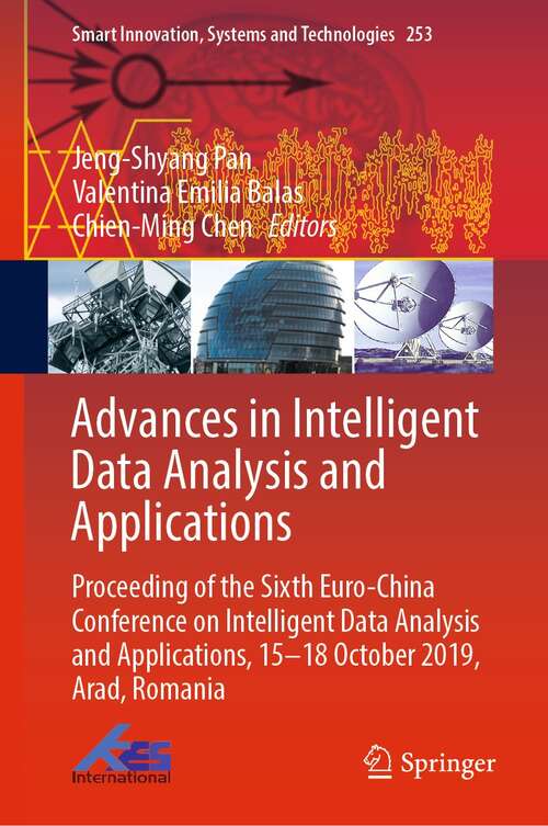 Advances in Intelligent Data Analysis and Applications: Proceeding of the Sixth Euro-China Conference on Intelligent Data Analysis and Applications, 15–18 October 2019, Arad, Romania (Smart Innovation, Systems and Technologies #253)