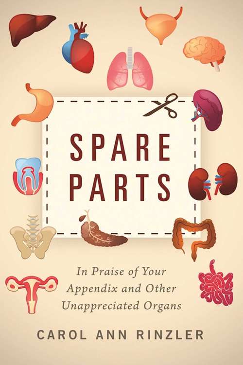 Spare Parts: In Praise of Your Appendix and Other Unappreciated Organs