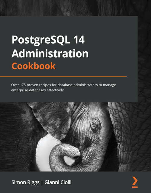 Book cover of PostgreSQL 14 Administration Cookbook: Over 175 proven recipes for database administrators to manage enterprise databases effectively