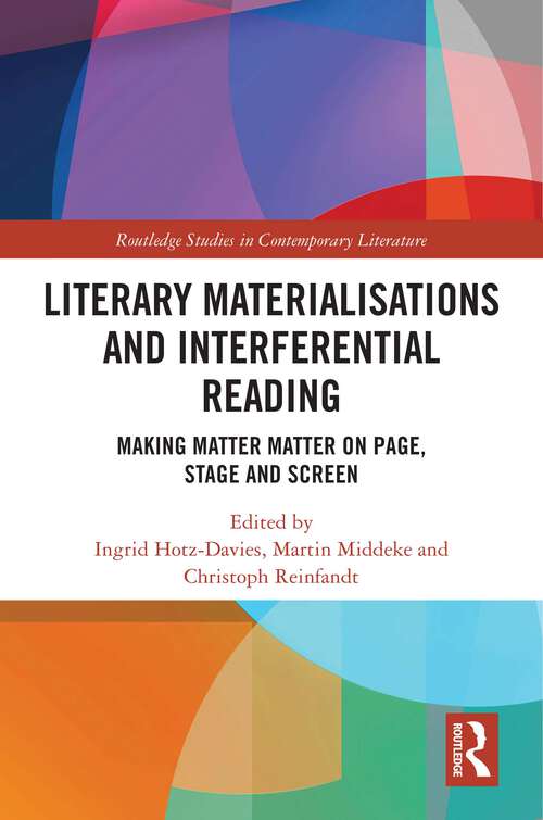 Book cover of Literary Materialisations and Interferential Reading: Making Matter Matter on Page, Stage and Screen (1) (Routledge Studies in Contemporary Literature)