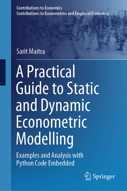 Book cover of A Practical Guide to Static and Dynamic Econometric Modelling: Examples and Analysis with Python Code Embedded (Contributions to Economics)