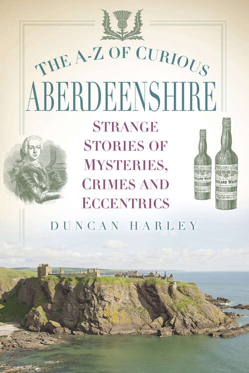 Book cover of The A-Z of Curious Aberdeenshire: Strange Stories of Mysteries, Crimes and Eccentrics